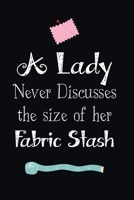 A Lady Never Discusses The Size Of Her Fabric Stash: Notebook, Journal or Diary For Sewing & Crafting Lovers with 100 Lined Pages | 6x9" | Sewing Book For Women, Kids & As A Gift 1670034070 Book Cover