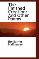 The Finished Creation: And Other Poems (Classic Reprint) 1437083536 Book Cover