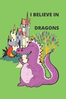 I believe in Dragons: (Notebook for Boy, Girls, Teen) Journal, Notebook, Diary. Drawing and Doodling Journal. Dragon Lover Gift. 1711863122 Book Cover