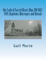 Our Lady of Sacred Heart, Olga, ND 1882-1919, Baptisms, Marriages and Burials 1530495377 Book Cover