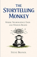 The Storytelling Monkey: Where Neuroscience Ends And Wisdom Begins B0GXR7K2B3 Book Cover