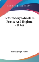 Reformatory Schools in France and England 1437055826 Book Cover