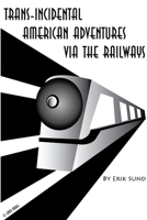 Trans-incidental American Adventures via the Railways 1312370904 Book Cover