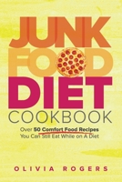 Junk Food Diet Cookbook : Over 50 Comfort Food Recipes You Can Still Eat While on a Diet 1925997766 Book Cover