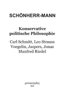 Konservative politische Philosophie: Carl Schmitt, Leo Strauss, Voegelin, Jaspers, Jonas, Manfred Riedel (German Edition) 3758351138 Book Cover