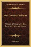 John Greenleaf Whittier: A Sketch of His Life 1428651969 Book Cover