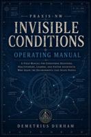 PRAXIS-NW Invisible Conditions Operating Manual: Engaging the Internal Mechanics of Conditions, Power, and System Behavior (PRAXIS-NW Canon) B0H6697M23 Book Cover