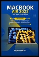 MACBOOK AIR 2023 WITH M2 CHIPS/ 15 User’s Guide: The ultimate Laptop for creativity and Productivity B0CGZ31N27 Book Cover