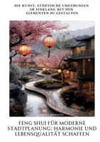 Feng Shui für moderne Stadtplanung: Harmonie und Lebensqualität schaffen: Die Kunst, städtische Umgebungen im Einklang mit den Elementen zu gestalten (German Edition) 3384378695 Book Cover