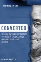 Converted: Uncover the Hidden Strategies You Need to Easily Achieve Massive Credit Score Success: 1737214873 Book Cover