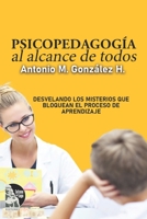 Psicopedagogía al alcance de todos: Desvelando los misterios que bloquean el proceso de aprendizaje B0CLVLYP2C Book Cover