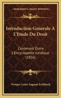 Introduction Generale A L'Etude Du Droit: Contenant Outre L'Encyclopedie Juridique (1856) 1161212396 Book Cover