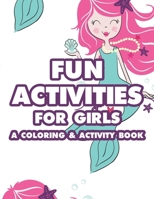 Fun Activities For Girls A Coloring & Activity Book: Designs Of Unicorns, Mermaids, Princesses, And More To Color, Art Activity Sheets For Kids B08M7YVLL1 Book Cover