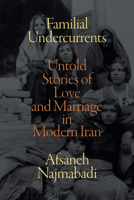 Familial Undercurrents: Untold Stories of Love and Marriage in Modern Iran 1478017775 Book Cover