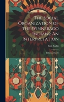 The Social Organization of the Winnebago Indians: An Interpretation: Bulletin 10 n.05 1019958863 Book Cover