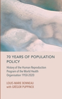 70 Years of Population Policy: History of the Human Reproduction Program of the World Health Organisation 1950-2020 1804413836 Book Cover