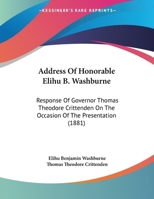 Address Of Honorable Elihu B. Washburne: Response Of Governor Thomas Theodore Crittenden On The Occasion Of The Presentation 112013840X Book Cover