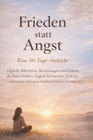 Frieden statt Angst (Eine 30-Tage-Andacht): Tägliche Bibelverse, Besinnungen und Gebete, die Ihnen helfen, Ängste loszulassen, Gott zu vertrauen und ... verankerte Andachten) (German Edition) B0GXL1BD7C Book Cover