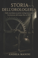 STORIA DELL'OROLOGERIA: Dalle meridiane ai primi orologi meccanici: l'evoluzione del tempo fino al 1800 (Orologi e Orologeria: Libri, Manuali e Storie) B0G3PDM13W Book Cover