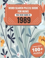 Born In 1989: Word Search Book For Mums: Large Print 100+ Word Search Puzzles Book Gift For Senior Women Mums And Grandma One Puzzle Per Page (2300+ Random Words) Vol.69 B09TDPTB8Q Book Cover