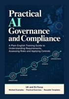 Practical AI Governance and Compliance: A Plain English Training Guide to Understanding Requirements, Assessing Risks and Applying Controls. B0HMG14M18 Book Cover