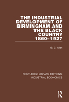 The Industrial Development of Birmingham and the Black Country, 1860-1927 0815369913 Book Cover