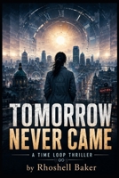 TOMORROW NEVER CAME "A Time Loop Thriller" B0H8QK6PCT Book Cover