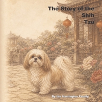 The Story of the Shih Tzu (The Stories of the Greatest Dog Breeds) B0H2YQW7VL Book Cover