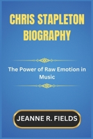 CHRIS STAPLETON BIOGRAPHY: The Power of Raw Emotion in Music B0DQYGPKPK Book Cover