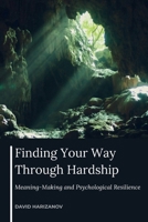 Finding Your Way Through Hardship: Meaning-Making and Psychological Resilience 1918272298 Book Cover