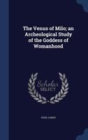 The Venus of Milo; an Archeological Study of the Goddess of Womanhood 1019217987 Book Cover