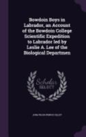 Bowdoin Boys in Labrador, an Account of the Bowdoin College Scientific Expedition to Labrador Led by Leslie A. Lee of the Biological Departmen 1359693475 Book Cover