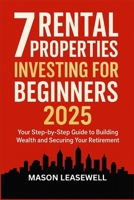 7 Rental Properties Investing for Beginners 2025: Your Step-by-Step Guide to Building Wealth and Securing Your Retirement B0FLKHJW39 Book Cover