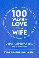 100 Ways to Love Your Wife: A Guide to Strengthening Your Marriage and Building a Lifetime of Joyful Connection B0CTZPS56H Book Cover