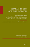 Abraham Ibn Ezra Latinus on Nativities: A Parallel Latin-English Critical Edition of Liber Nativitatum and Liber Abraham Iudei de Nativitatibus. Abraham Ibn Ezra's Astrological Writings, Volume 6 9004392343 Book Cover