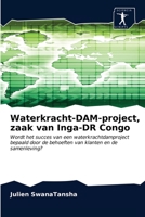 Waterkracht-DAM-project, zaak van Inga-DR Congo: Wordt het succes van een waterkrachtdamproject bepaald door de behoeften van klanten en de samenleving? 620085369X Book Cover