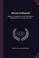 Mental Arithmetic: Being an Introduction to His New System of Arithmetic on an Improved Plan 1340769050 Book Cover