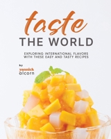 Taste the World: Exploring International Flavors with These Easy and Tasty Recipes B0CL9S4QH5 Book Cover