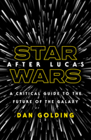 Star Wars after Lucas: A Critical Guide to the Future of the Galaxy 1517905419 Book Cover