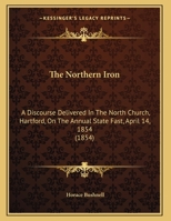 The Northern Iron: A Discourse Delivered in the North Church, Hartford, on the Annual State Fast 1356113931 Book Cover