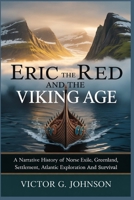 Eric The Red And The Viking Age: A Narrative History of Norse Exile, Greenland Settlement, Atlantic Exploration, And Survival B0GGC4X5D7 Book Cover