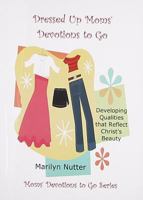 Dressed Up Moms' Devotions to Go: Developing Qualities that Reflect Christ’s Beauty 0977650030 Book Cover