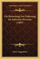 Die Bedeutung Der Folterung Im Attischen Processe ... 1141238403 Book Cover