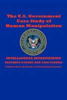 The U.S. Government Case Study of Human Manipulation: A Report from the Study on Educing Information 1468117149 Book Cover