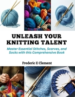 Unleash Your Knitting Talent: Master Essential Stitches, Scarves, and Socks with this Comprehensive Book B0CQMKS6VW Book Cover