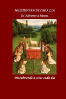 Nuestro Pan de Cada Dia. Parte II: de Adviento a Pascua: Descubriendo a Jesus Cada Dia 1517234069 Book Cover