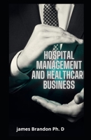 Hospital Management And Healthcare Business: A strategy Guide To Run A Profitable Hospital Organization B0948RP68C Book Cover