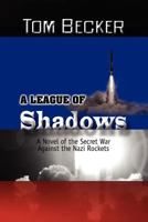 A League of Shadows: A Novel of the Secret War Against the Nazi Rockets 1441541519 Book Cover