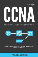 CCNA: The Ultimate Beginner's Guide: Cisco Certified Network Associate for Beginners B08F6X4RCN Book Cover