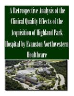 A Retrospective Analysis of the Clinical Quality Effects of the Acquisition of Highland Park Hospital by Evanston Northwestern Healthcare 1502478226 Book Cover